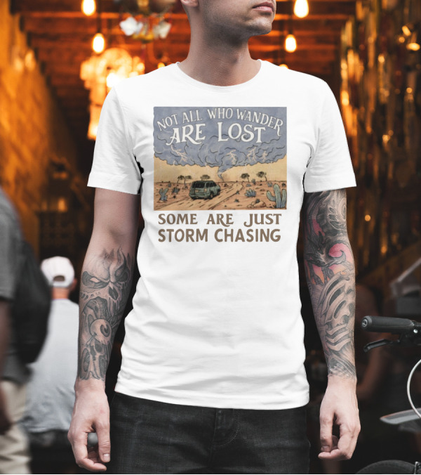 Not All Who Wander Are Lost Some Are Just Storm Chasing Van in Desert Storm T-Shirt Not All Who Wander Are Lost Some Are Just Storm Chasing Van in Desert Storm T-Shirt