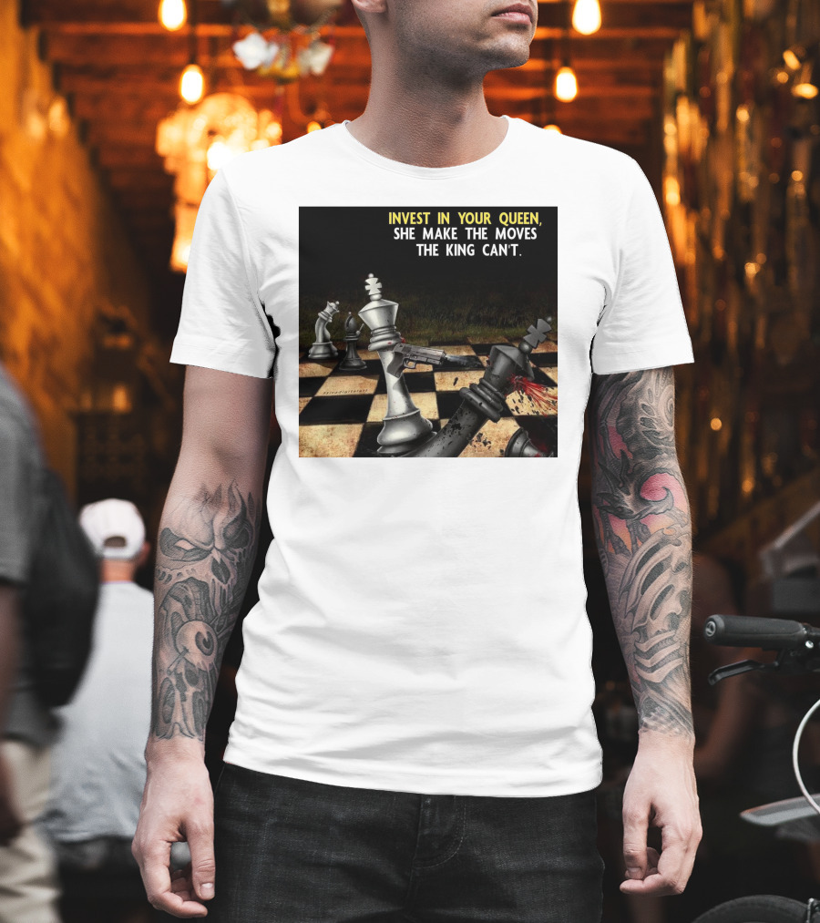 Invest In Your Queen She Make The Moves The King Can't Chess Piece Conflict T-Shirt