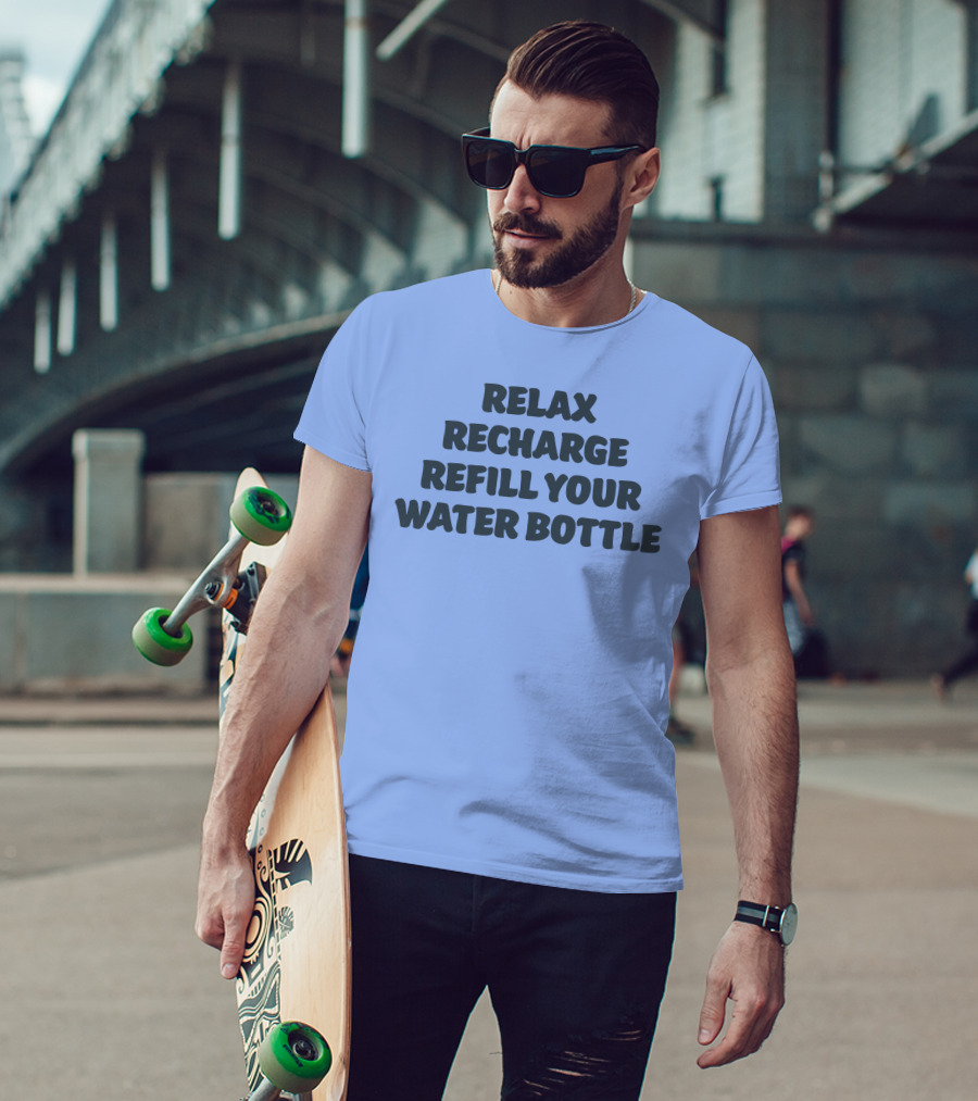 Relax Recharge Refill Your Water Bottle T-Shirt
