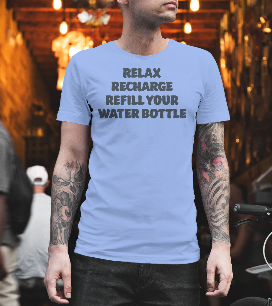 Relax Recharge Refill Your Water Bottle T-Shirt