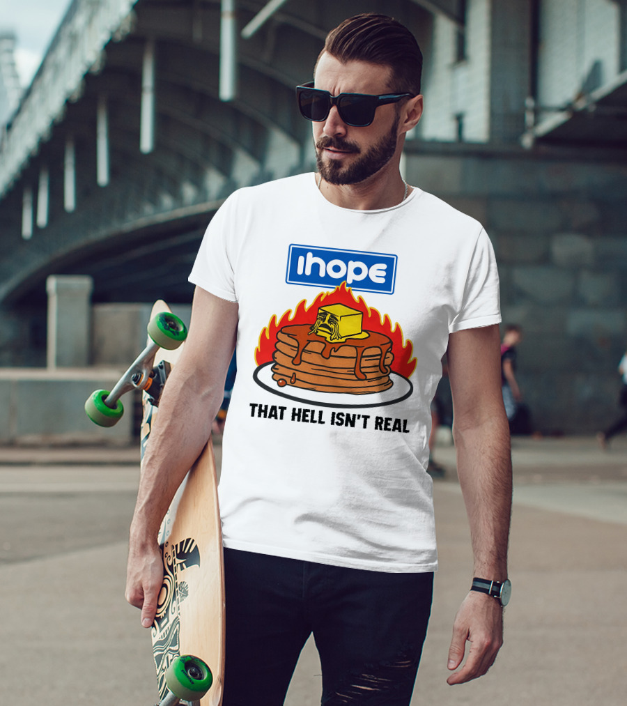IHop That Hell Isn't Real Pancakes And Melting Butter Flames T-Shirt