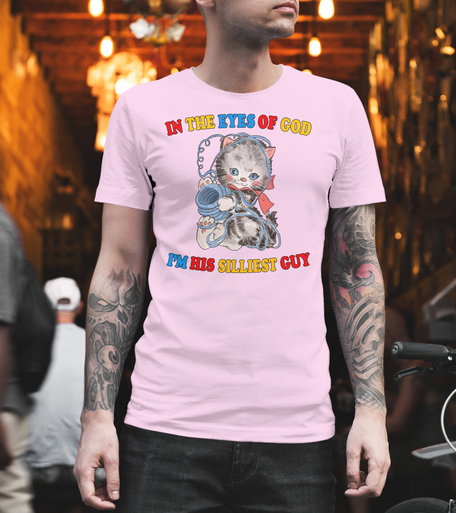 In The Eyes Of God I'm His Silliest Guy Playing Kitten T-Shirt