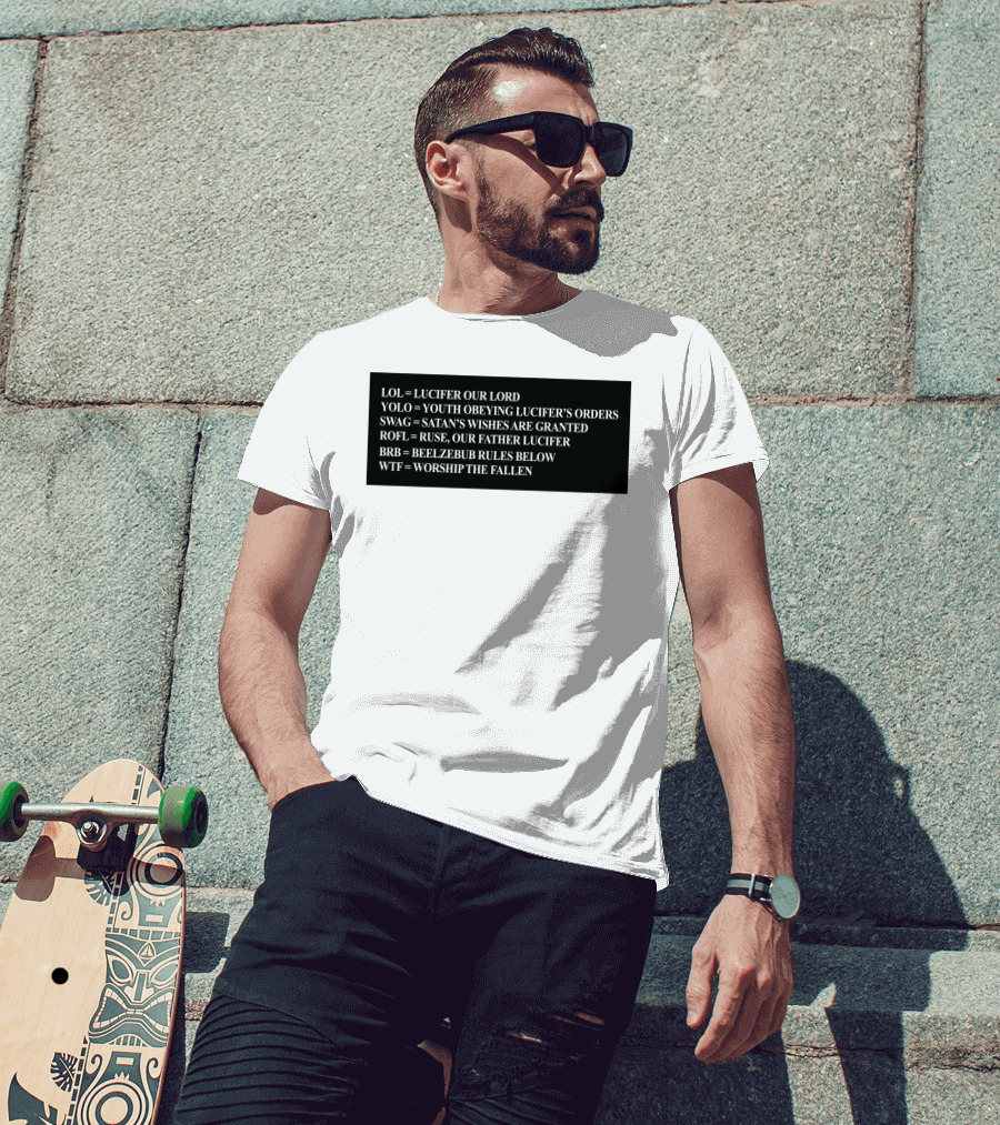 LOL Lucifer Our Lord YOLO Youth Obeying Lucifer's Orders SWAG Satan's Wishes Are Granted ROFL Ruse Our Father Lucifer BRB Beelzebub Rules Below WTF Worship The Fallen T-Shirt