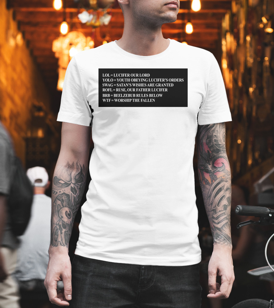 LOL Lucifer Our Lord YOLO Youth Obeying Lucifer's Orders SWAG Satan's Wishes Are Granted ROFL Ruse Our Father Lucifer BRB Beelzebub Rules Below WTF Worship The Fallen T-Shirt