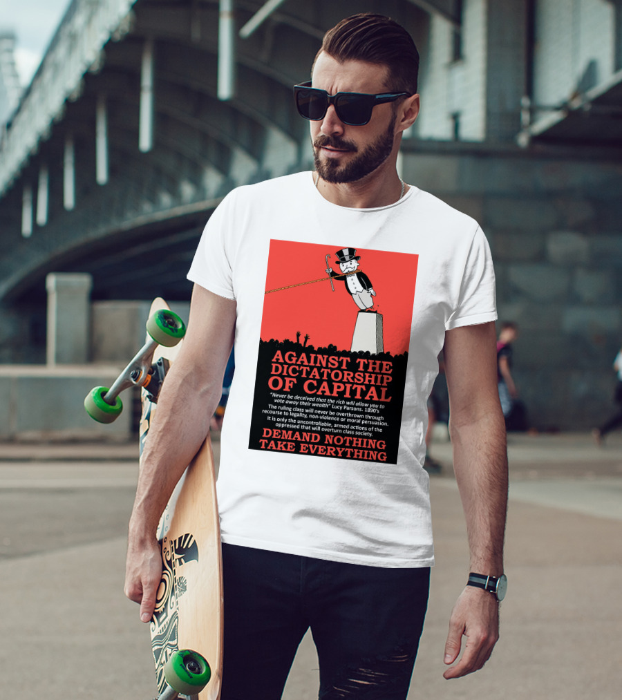 Against The Dictatorship Of Capital Demand Nothing Take Everything T-Shirt