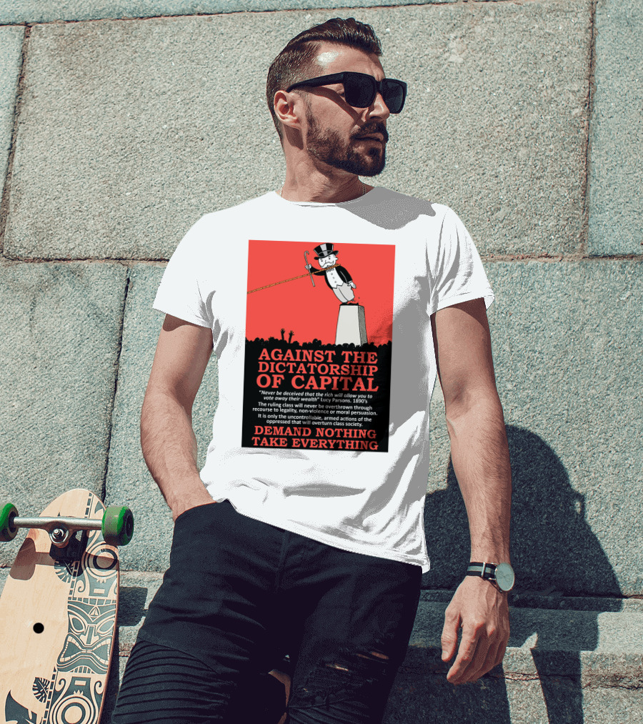 Against The Dictatorship Of Capital Demand Nothing Take Everything T-Shirt