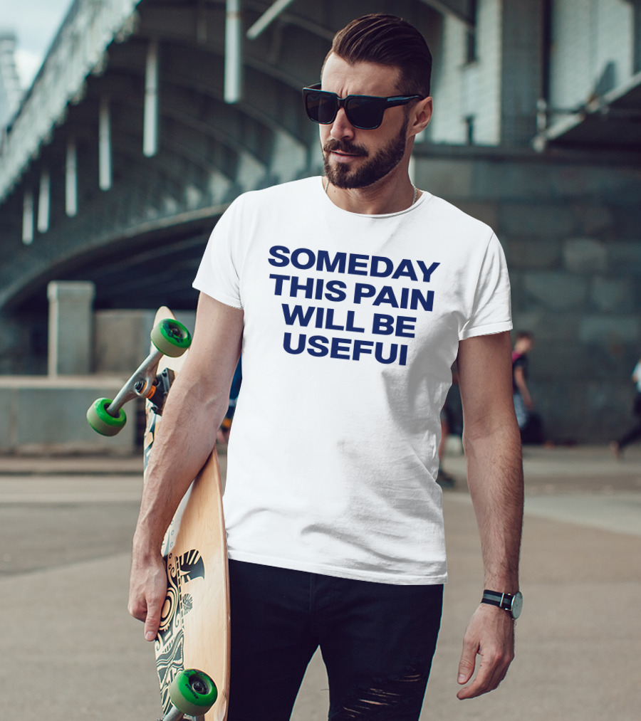 Someday This Pain Will Be Useful Text In Bold Blue Font T-Shirt