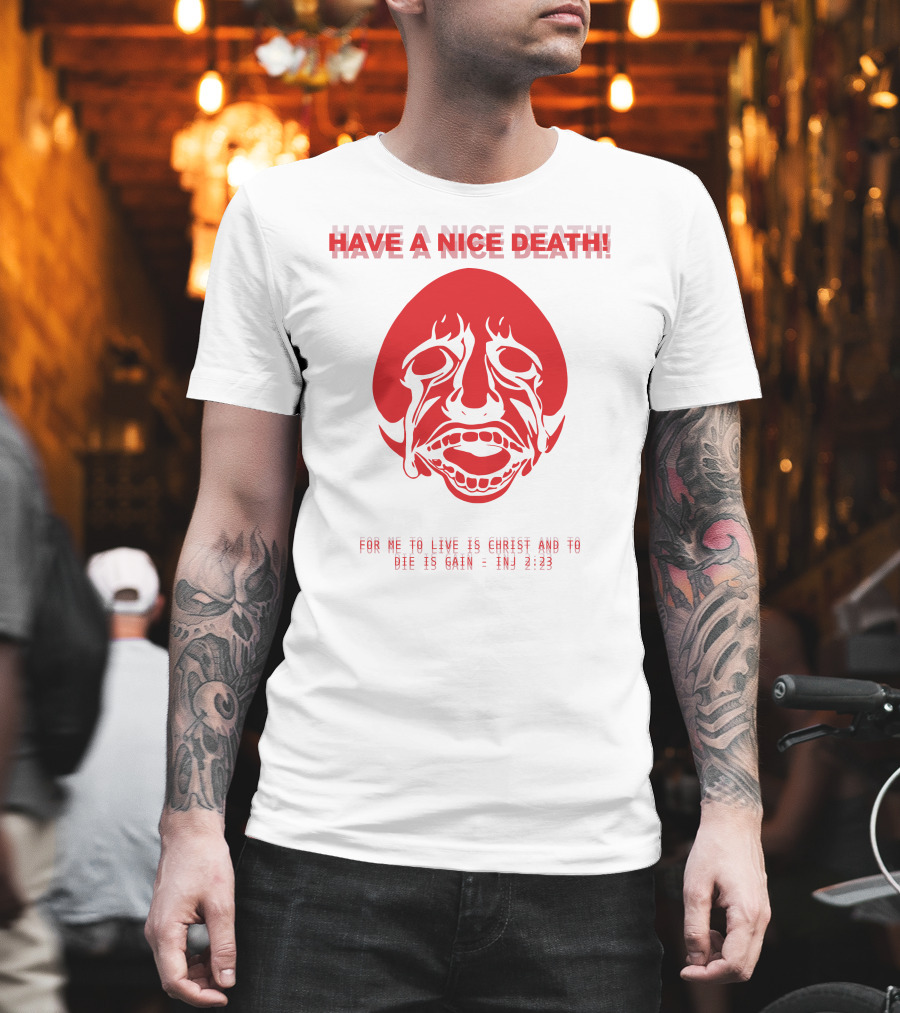 Have A Nice Death For Me To Live Is Christ And To Die Is Gain INJ 2:23 T-Shirt