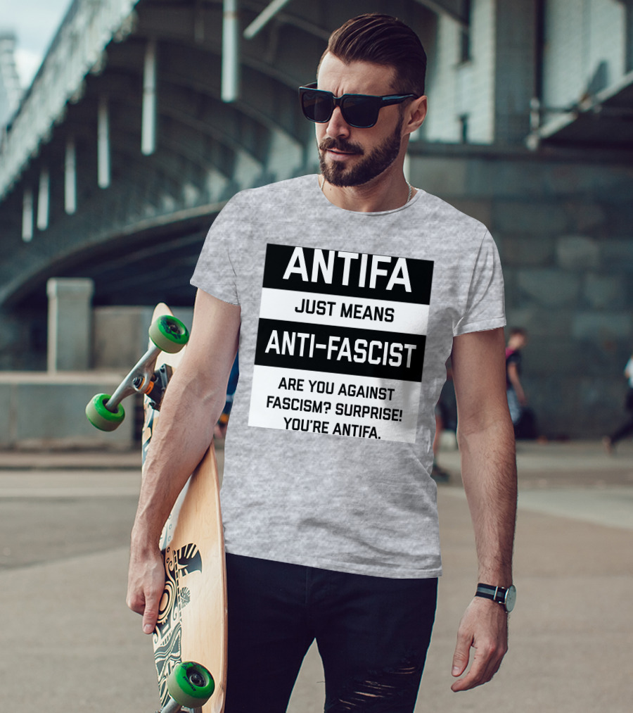 ANTIFA Just Means Anti-Fascist Are You Against Fascism Surprise You're ANTIFA T-Shirt