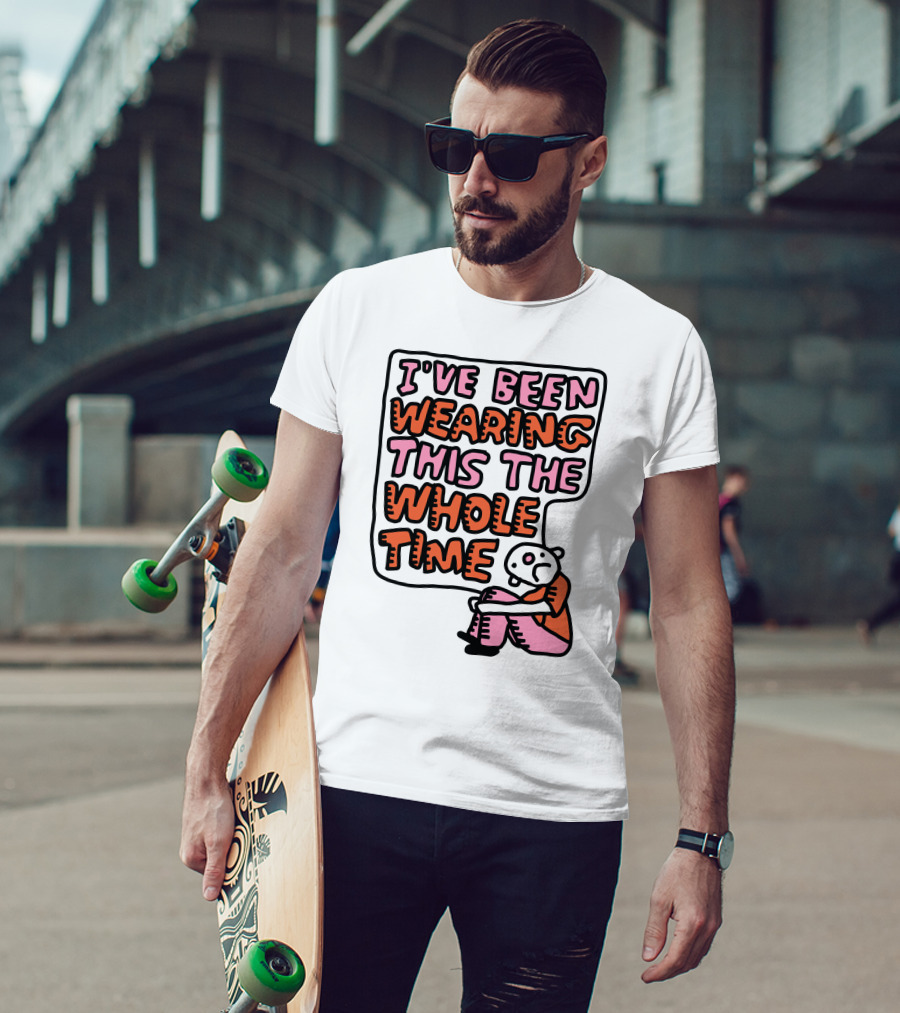 I've Been Wearing This The Whole Time Funny Illustration With Sitting Character T-Shirt
