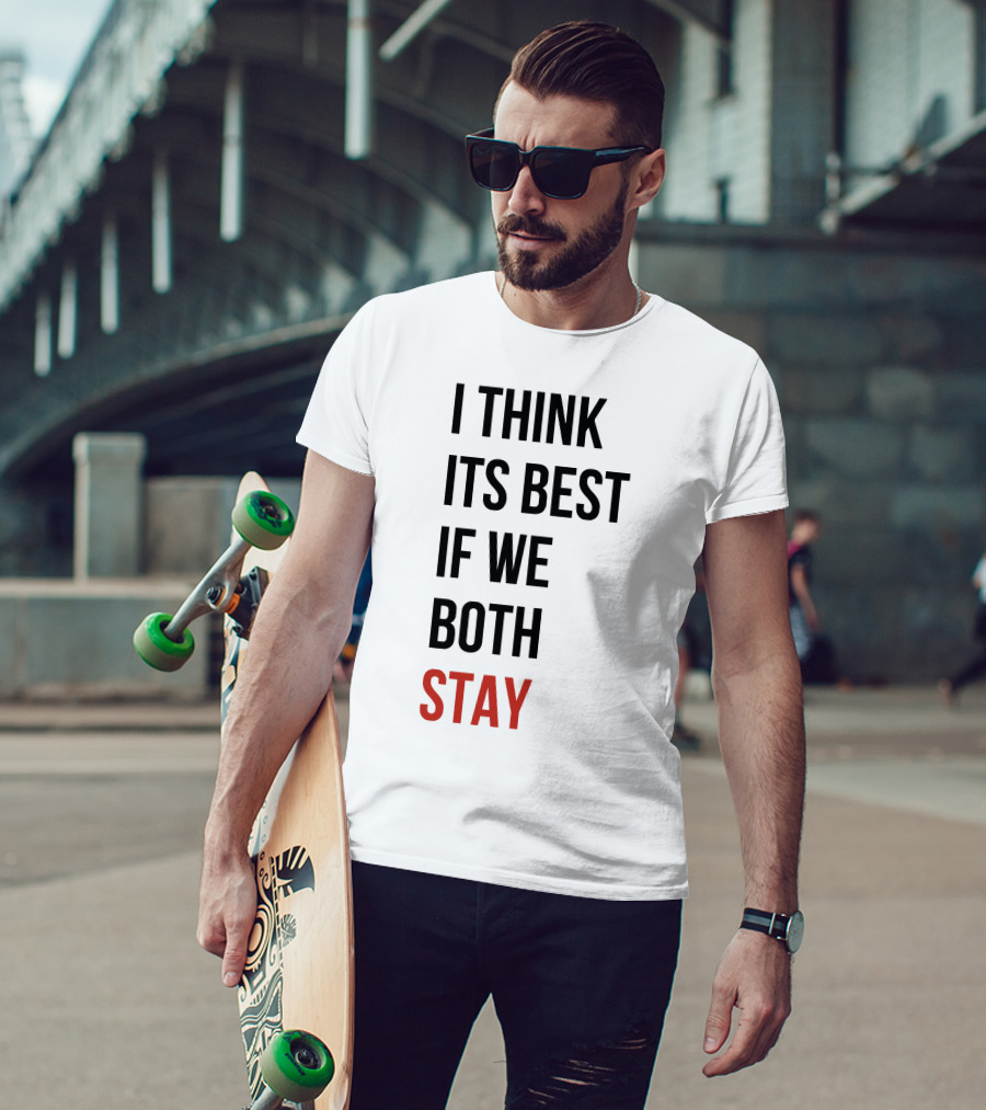 I Think Its Best If We Both Stay T-Shirt