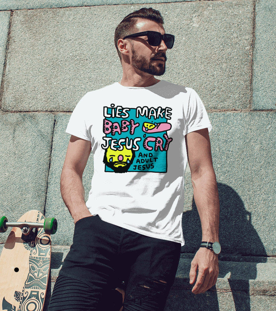 Lies Make Baby Jesus Cry And Adult Jesus T-Shirt