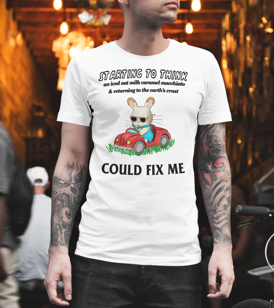 Starting To Think An Iced Oat Milk Caramel Macchiato And Returning To The Earth's Crust Could Fix Me T-Shirt