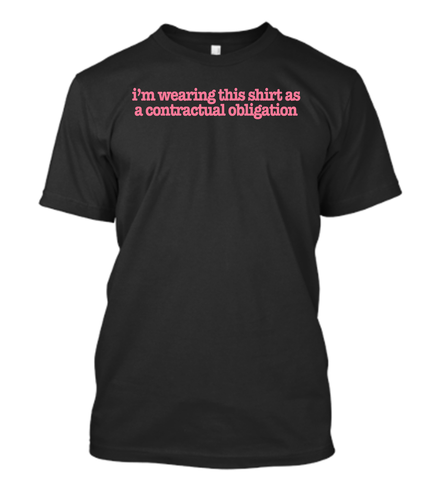 I'm Wearing This Shirt As A Contractual Obligation T-Shirt