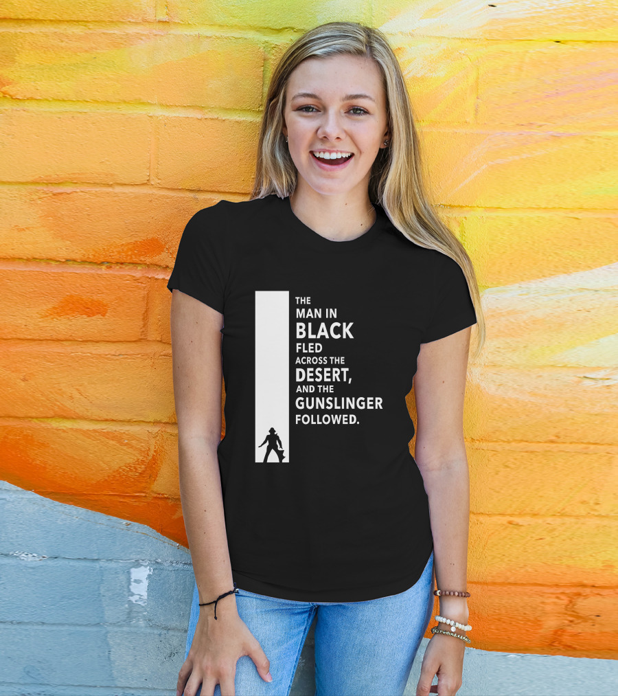 The Man In Black Fled Across The Desert And The Gunslinger Followed T-Shirt
