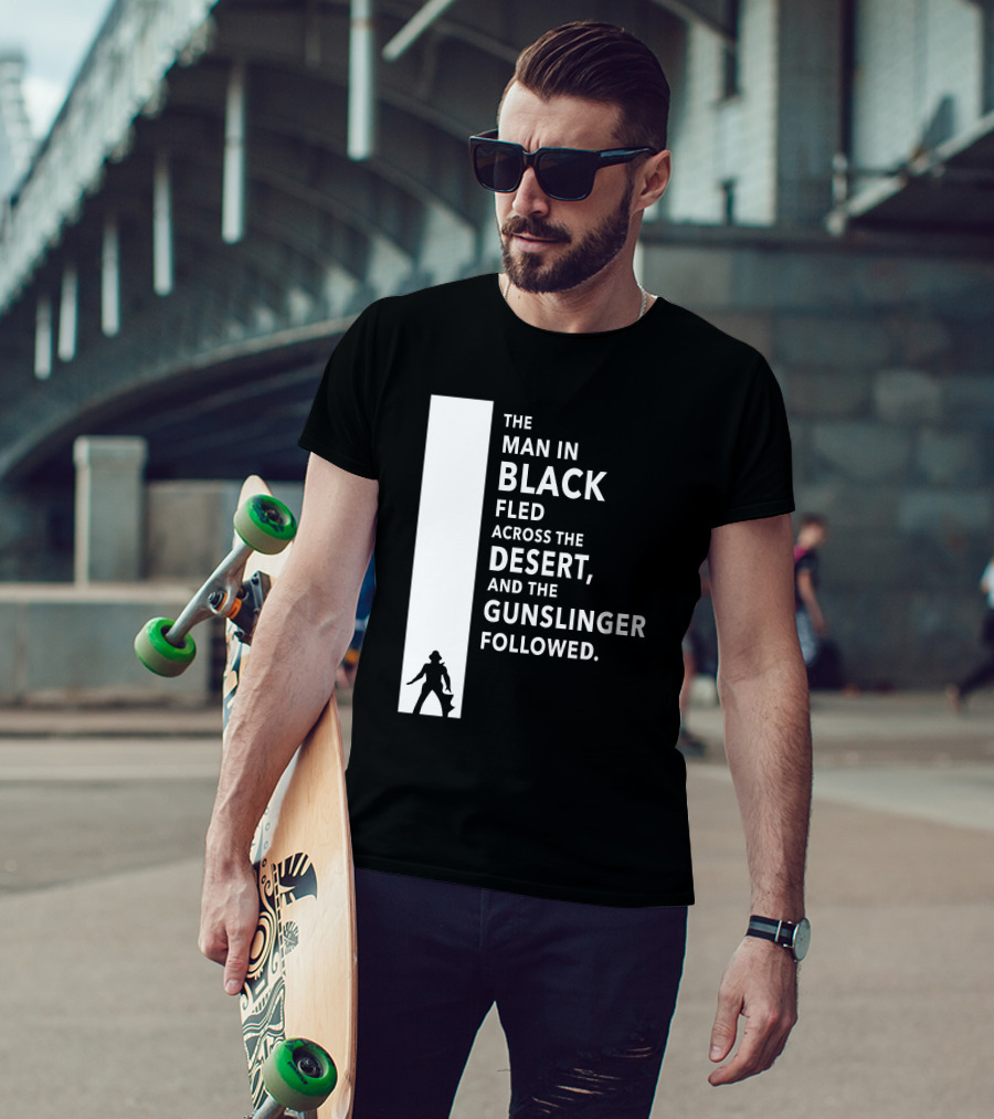 The Man In Black Fled Across The Desert And The Gunslinger Followed T-Shirt