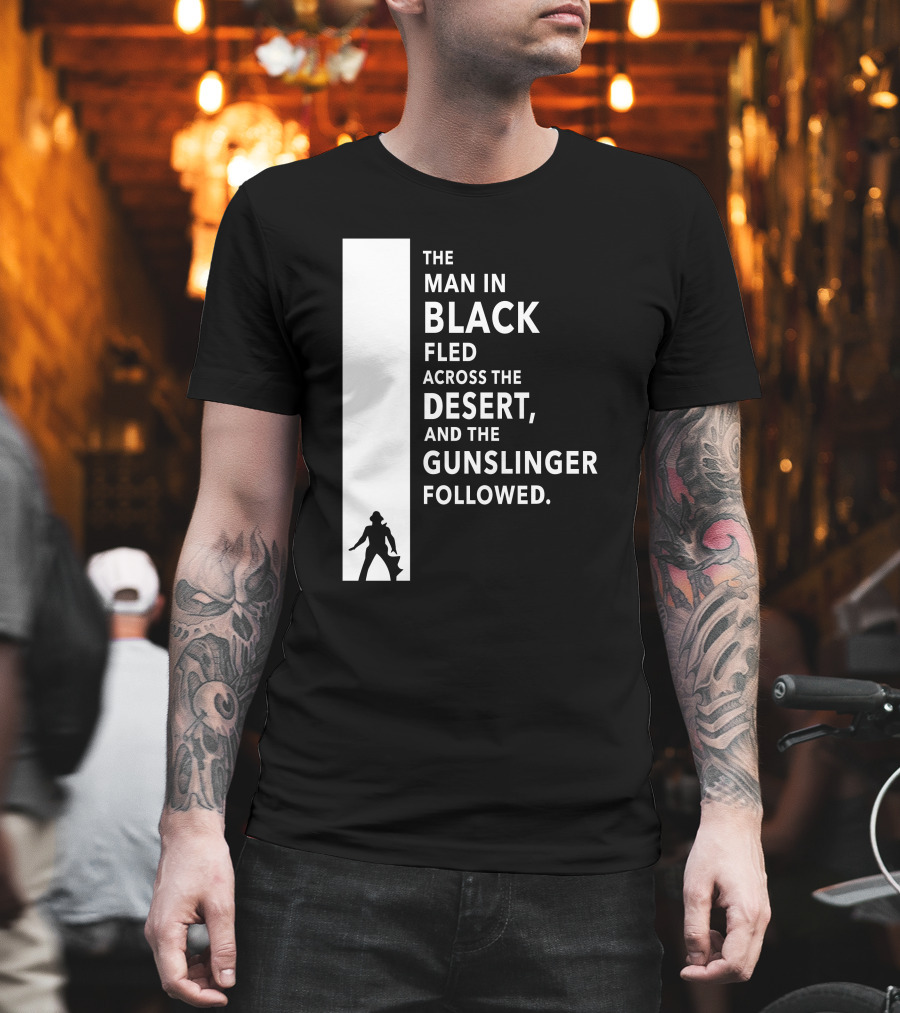 The Man in Black Fled Across the Desert and the Gunslinger Followed T-Shirt