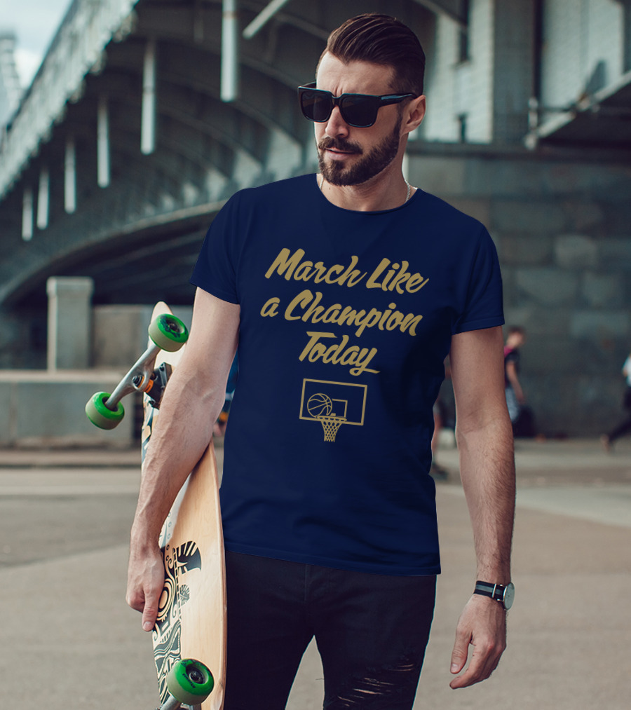 March Like A Champion Today Basketball T-Shirt
