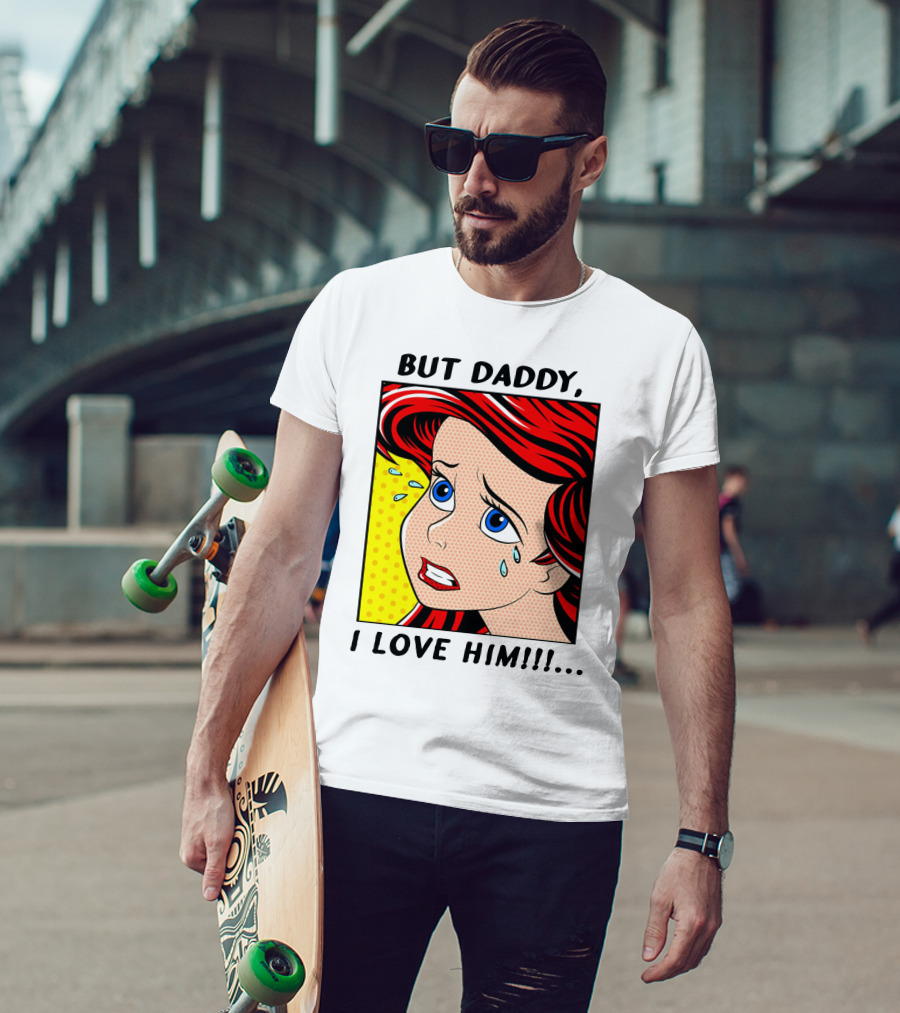 BUT DADDY, I LOVE HIM Ariel Pop T-Shirt