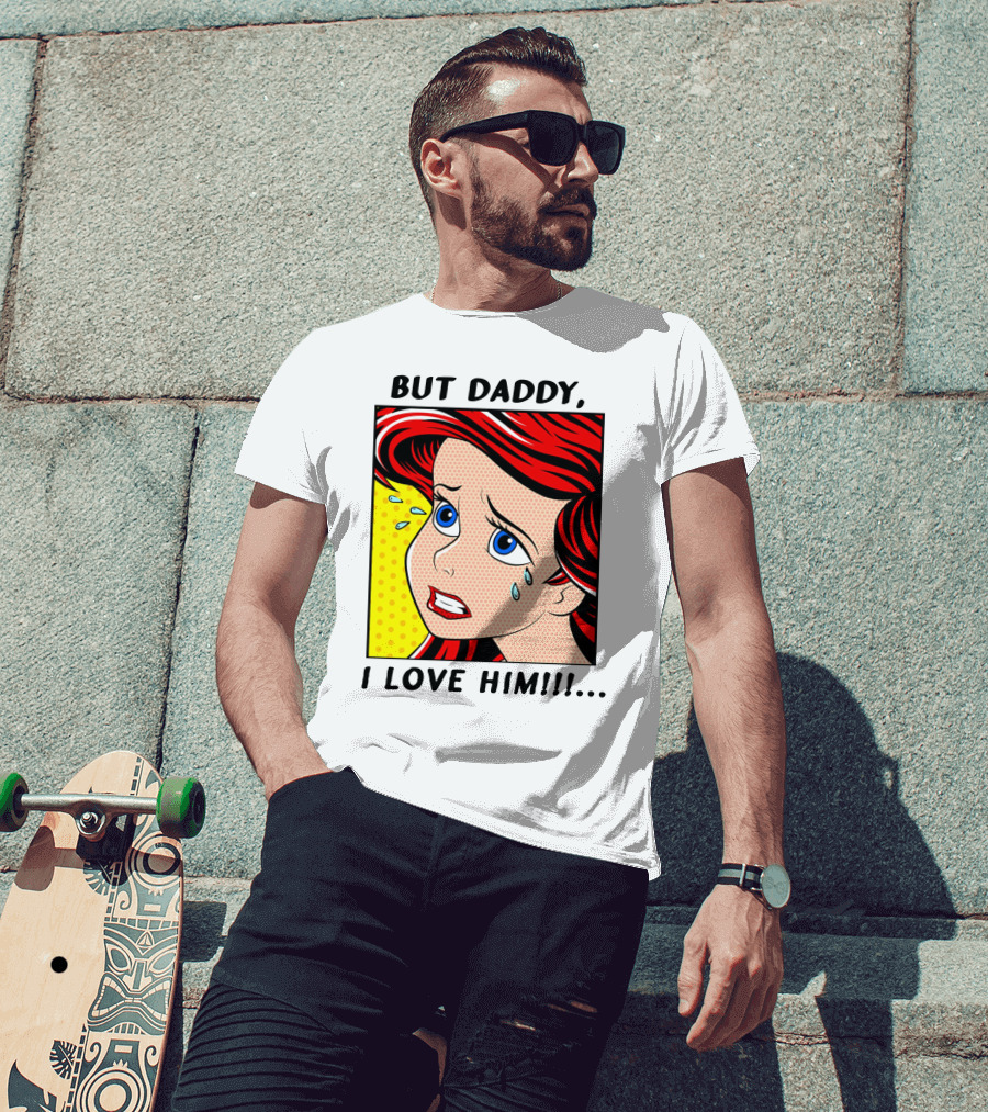 BUT DADDY, I LOVE HIM Ariel Pop T-Shirt