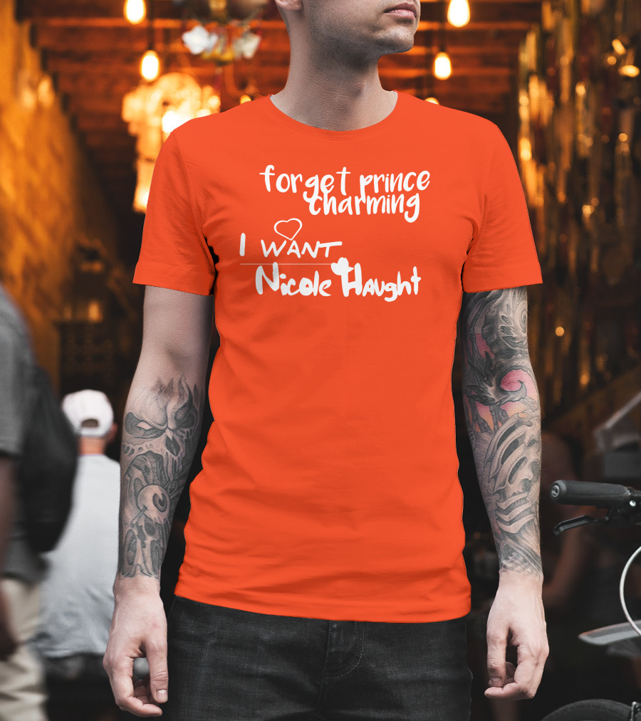 Forget Prince Charming I Love Nicole Haught T-Shirt