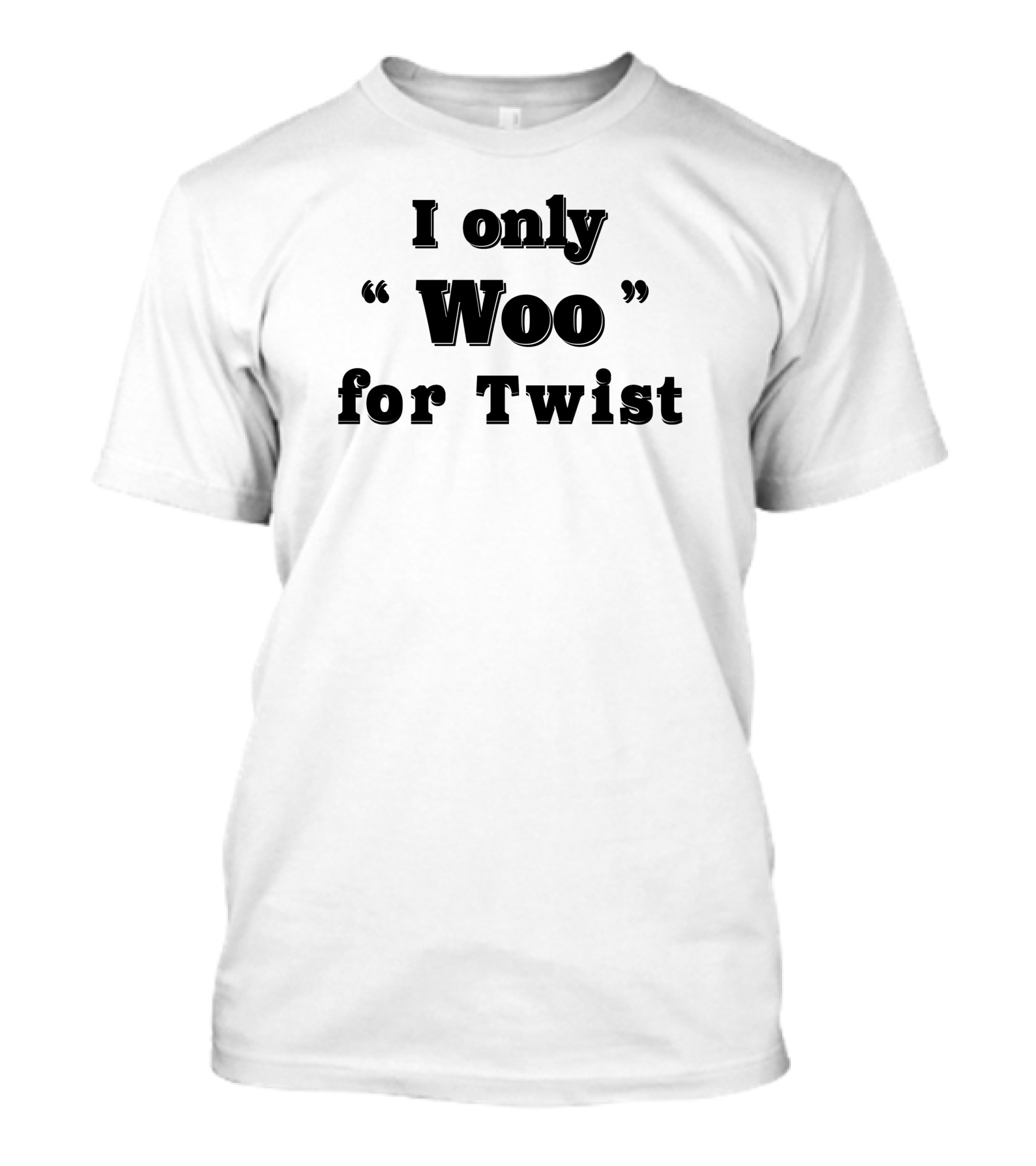 I Only Woo Woo For Twist T-Shirt