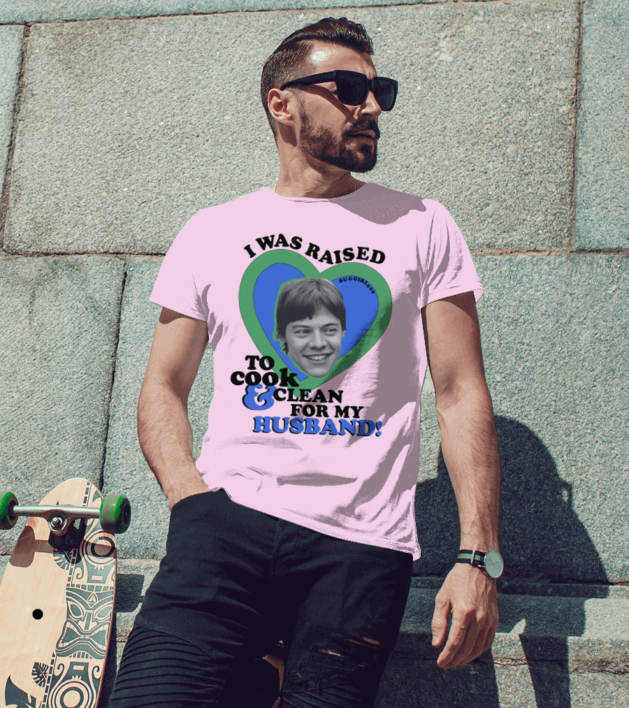 I Was Raised To Cook And Clean For My Husband Heart BugGirl200 T-Shirt