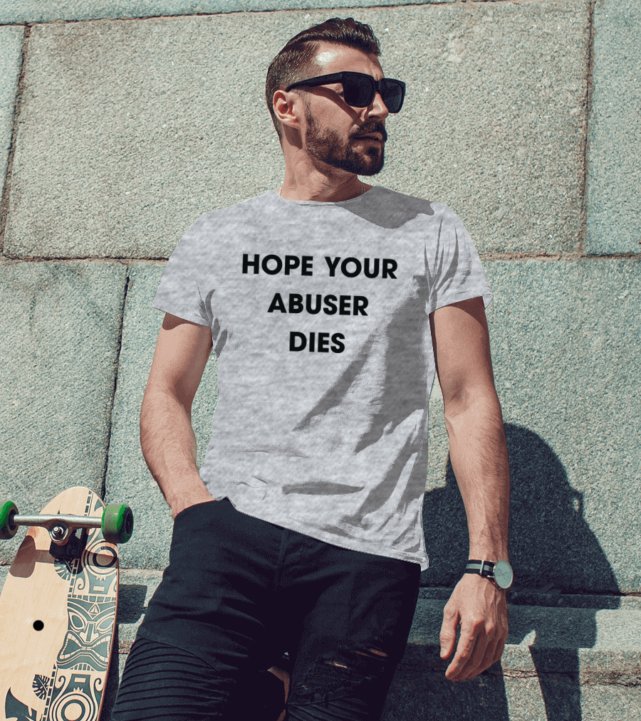 Hope Your Abuser Dies Sassy T-Shirt