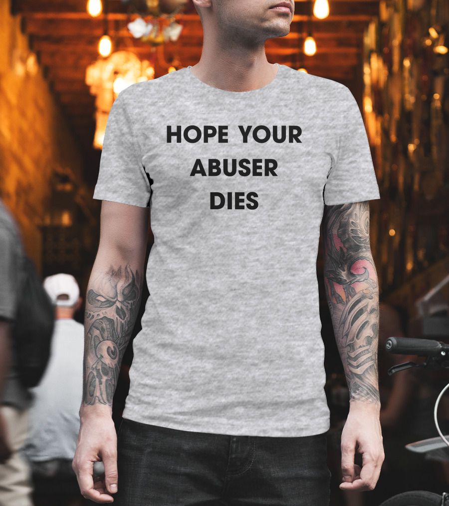 Hope Your Abuser Dies Sassy T-Shirt