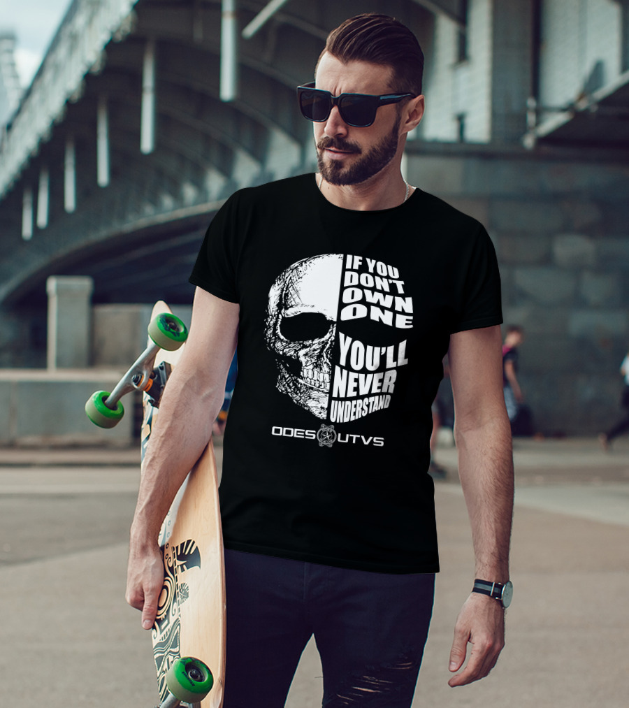 Odes UTVs If You Don't Own One You'll Never Understand Skull T-Shirt