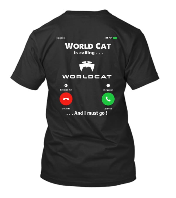 World Cat Is Calling And I Must Go T-Shirt