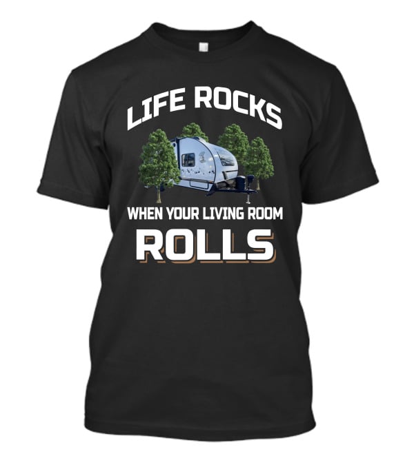 LIFE ROCKS WHEN YOUR LIVING ROOM ROLLS R-Pod Campers T-Shirt