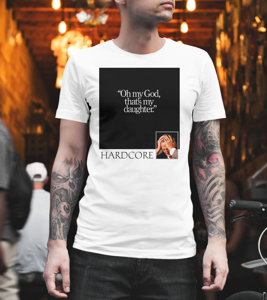 Oh My God That's My Daughter Hardcore T-Shirt