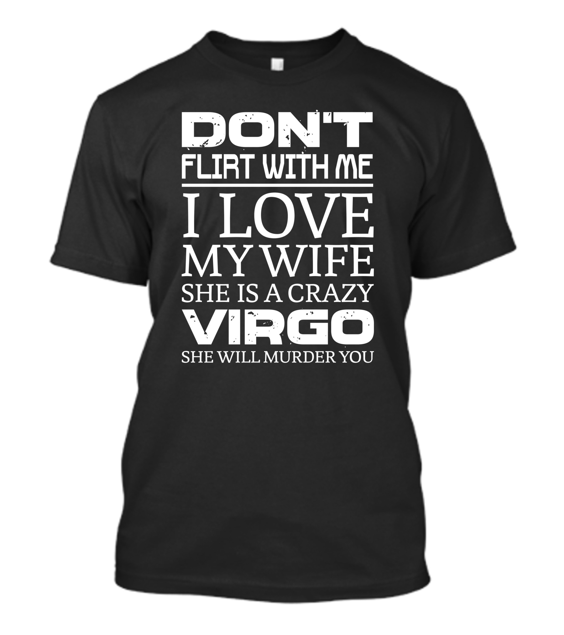 Don't Flirt With Me I Love My Wife Crazy Virgo Warning T-Shirt