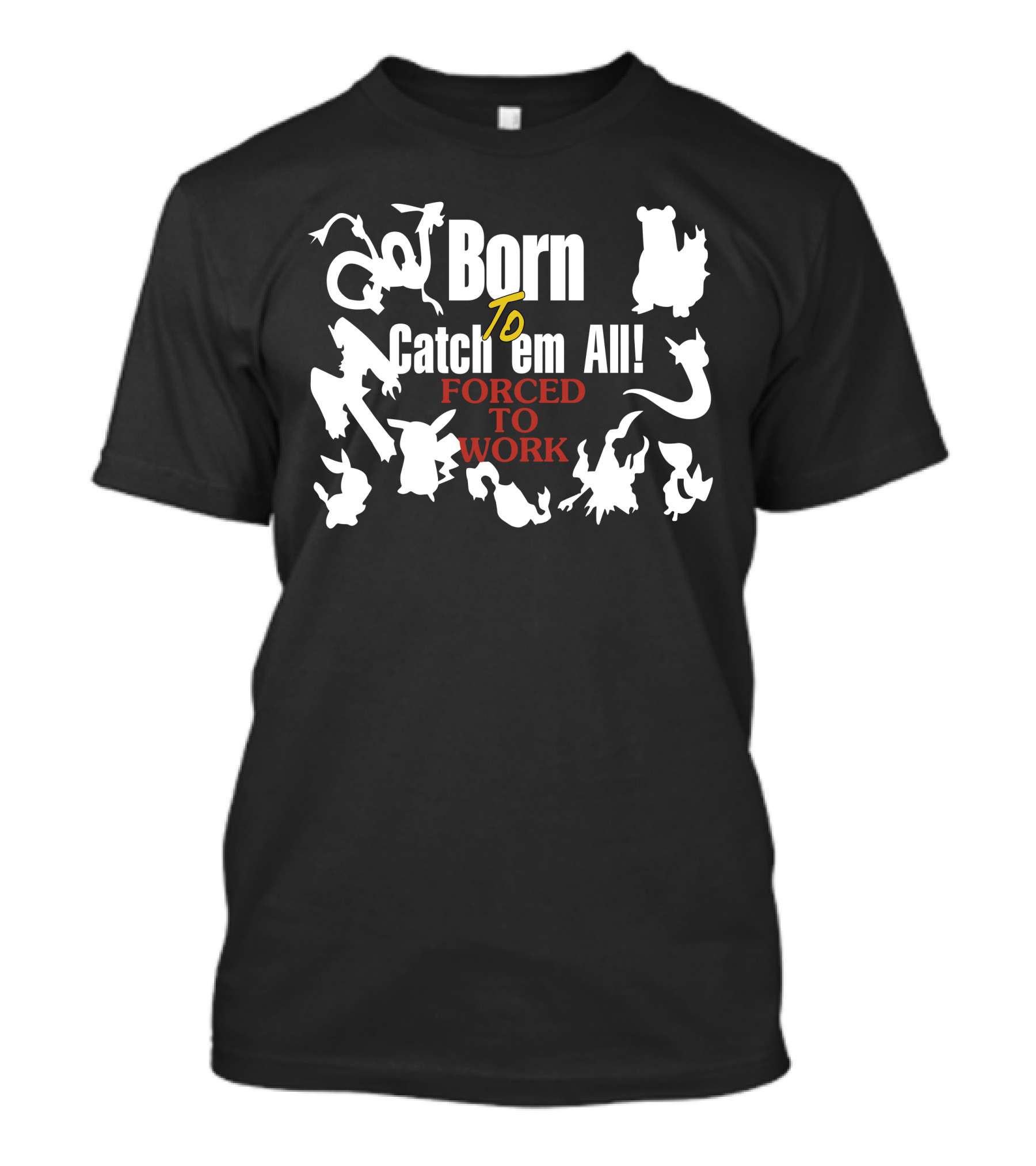 Born To Catch Em All Forced To Work Pokémon T-Shirt