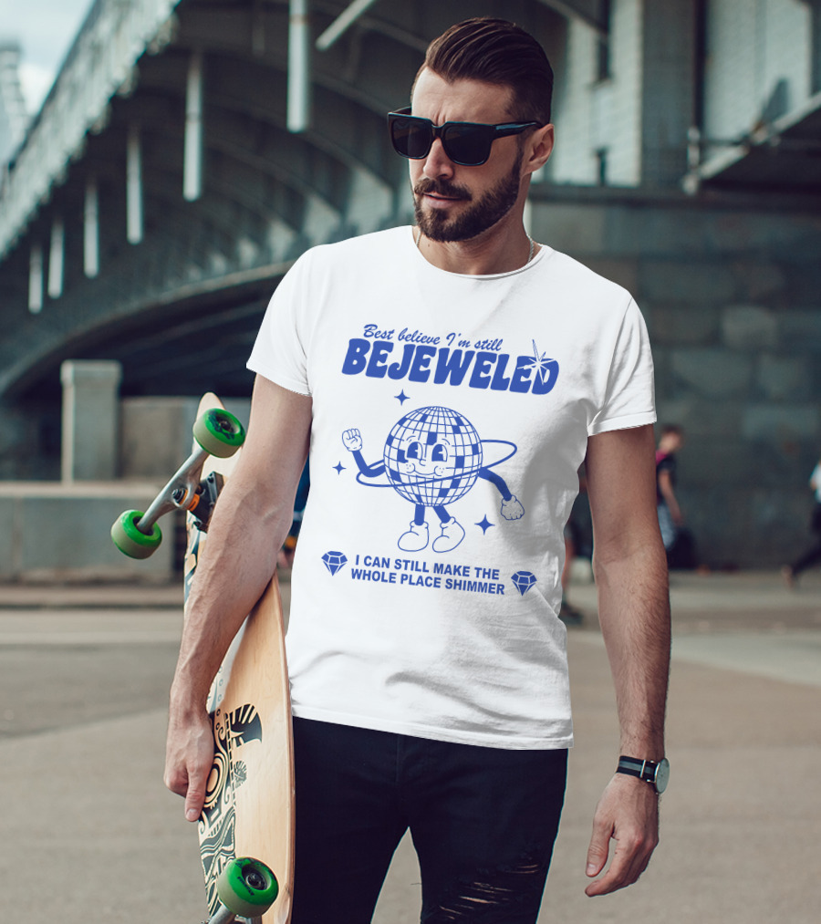 Best Believe I'm Still Bejeweled I Can Still Make The Whole Place Shimmer T-Shirt