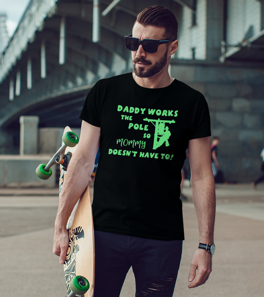 Daddy Works The Pole So Mommy Doesn't Have To Lineman T-Shirt