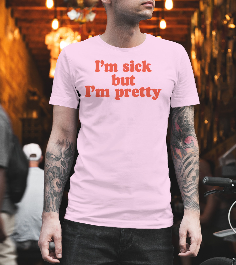 I'm Sick But I'm Pretty T-Shirt