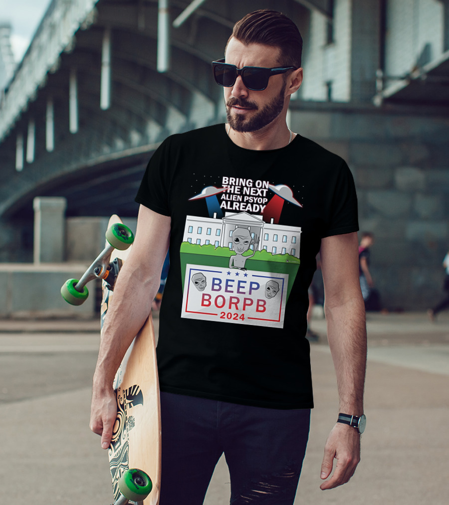 Bring On The Next Alien Psyop Already Beep Borpb 2024 White House UFOs T-Shirt