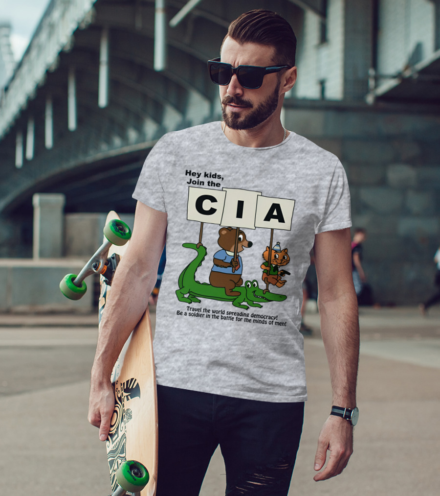 Hey Kids Join The CIA Travel The World Spreading Democracy Be A Soldier In The Battle For The Minds Of Men T-Shirt