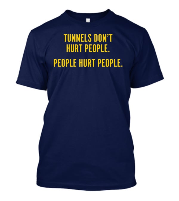 Tunnels Don't Hurt People People Hurt People T-Shirt