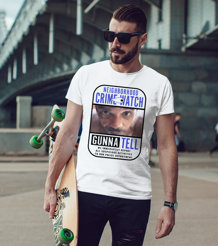 Neighborhood Crime Watch Gunna Tell Suspicious Activities Reported T-Shirt
