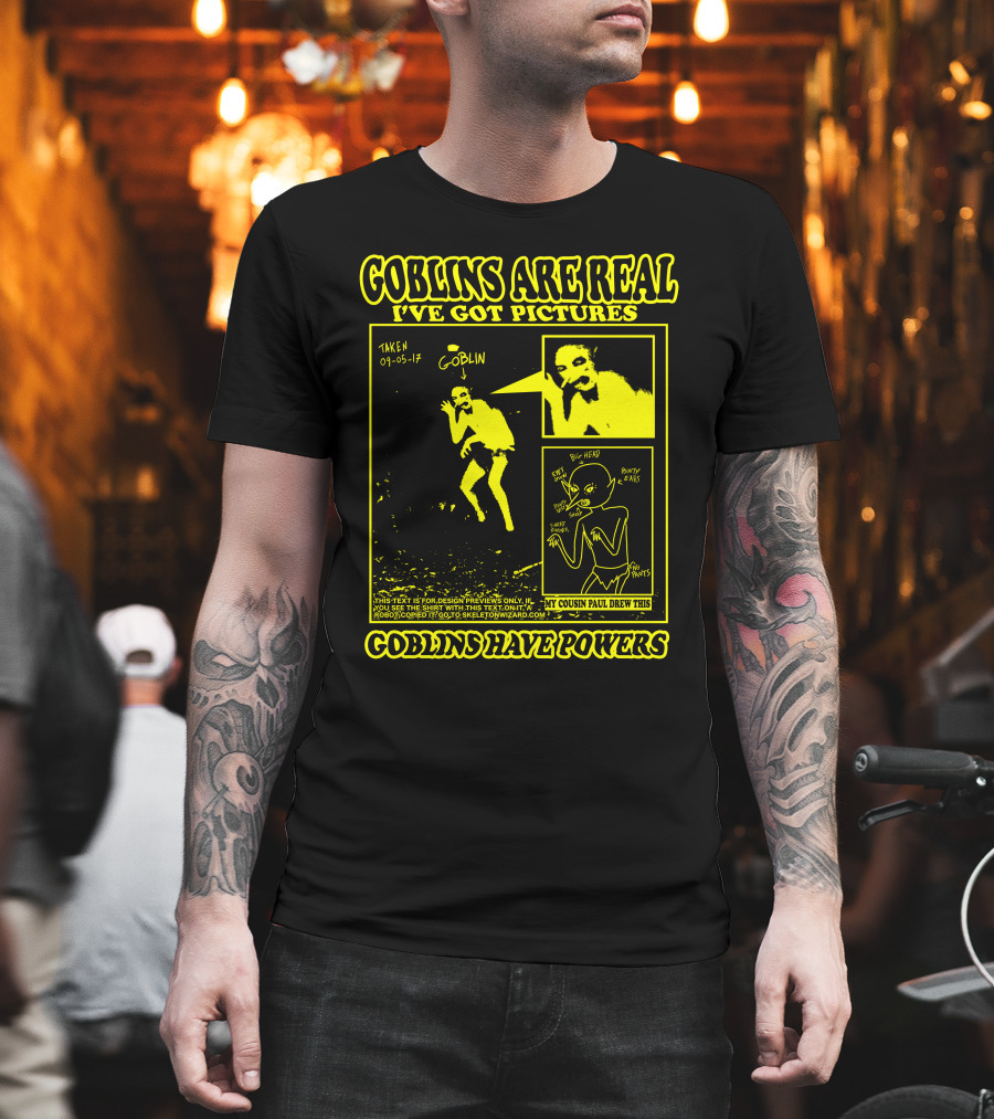 Goblins Are Real I've Got Pictures Taken 09-05-17 My Cousin Paul Drew This Goblins Have Powers T-Shirt