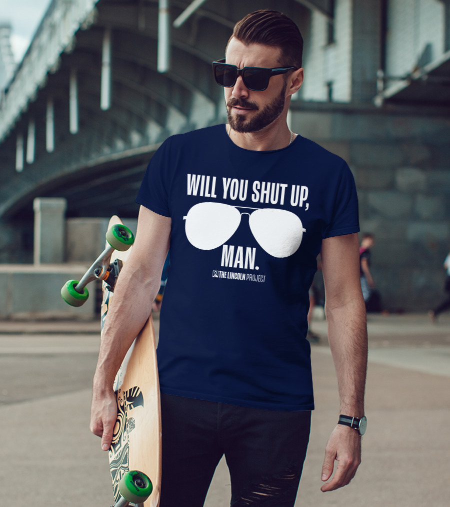 Will You Shut Up Man The Lincoln Project Sunglasses T-Shirt