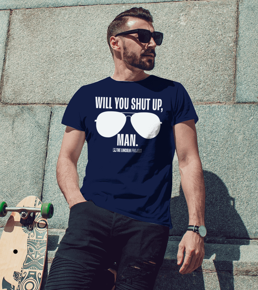 Will You Shut Up Man The Lincoln Project Sunglasses T-Shirt