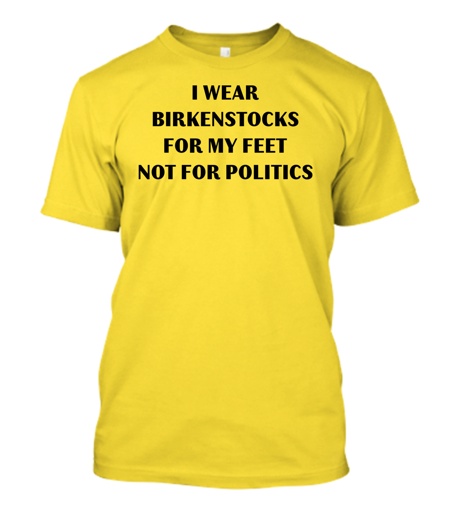 I Wear Birkenstocks For My Feet Not For Politics T-Shirt