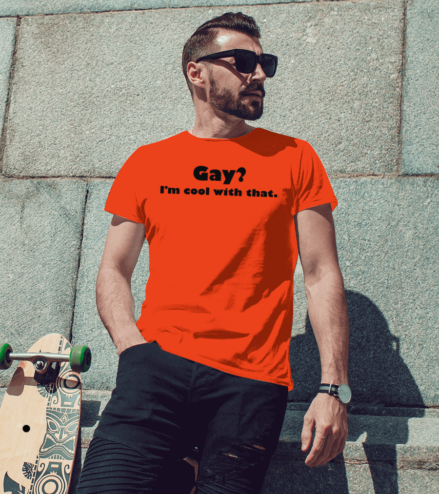 Gay? I'm Cool With That Shirts That Go Hard T-Shirt