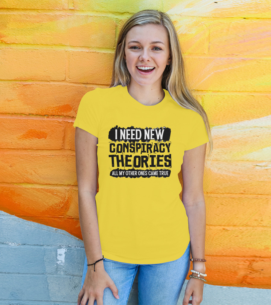 I Need New Conspiracy Theories All My Other Ones Came True Clownworld Merch T-Shirt