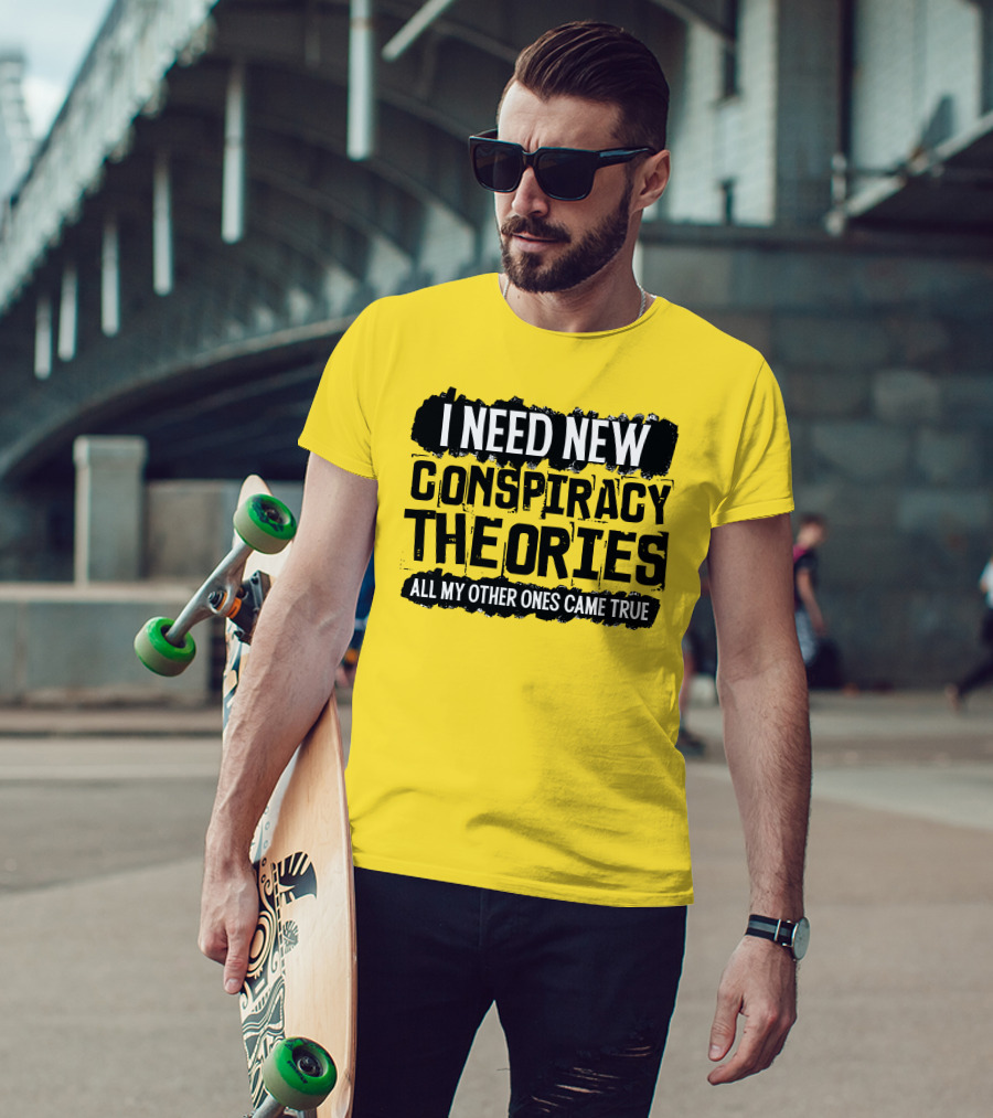I Need New Conspiracy Theories All My Other Ones Came True Clownworld Merch T-Shirt