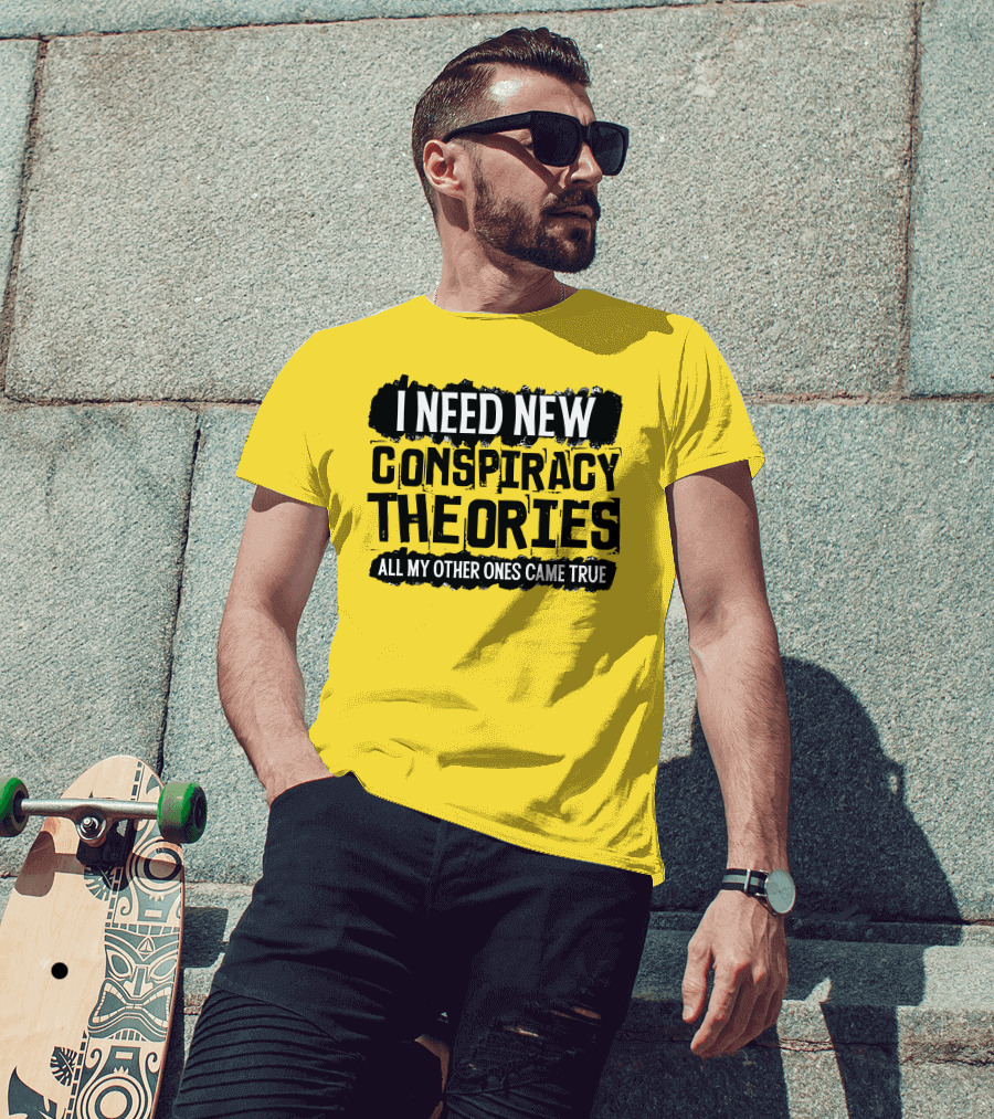 I Need New Conspiracy Theories All My Other Ones Came True Clownworld Merch T-Shirt